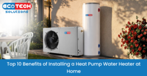 Top 10 Benefits of Installing a Heat Pump Water Heater