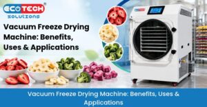 Vacuum Freeze Drying Machine: Benefits, Uses & Applications